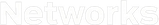 NETWORKS